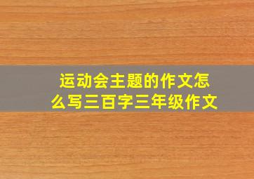 运动会主题的作文怎么写三百字三年级作文