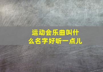 运动会乐曲叫什么名字好听一点儿