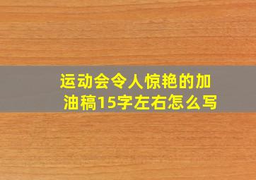 运动会令人惊艳的加油稿15字左右怎么写