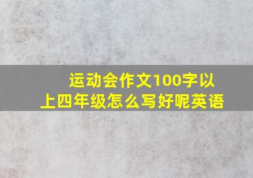 运动会作文100字以上四年级怎么写好呢英语