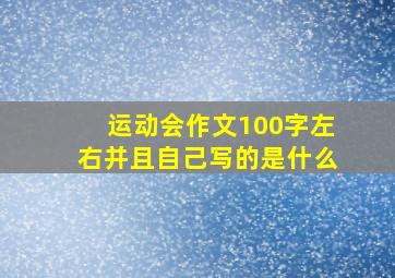 运动会作文100字左右并且自己写的是什么