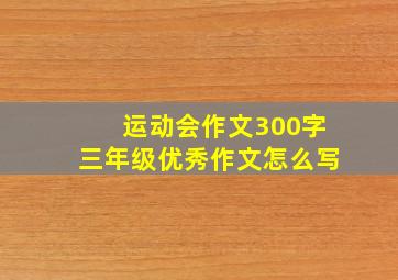 运动会作文300字三年级优秀作文怎么写