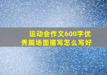 运动会作文600字优秀篇场面描写怎么写好