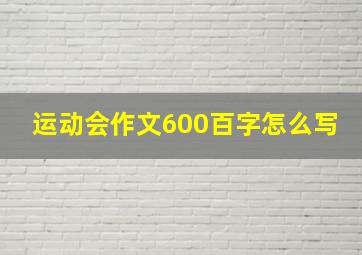 运动会作文600百字怎么写