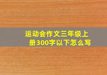 运动会作文三年级上册300字以下怎么写