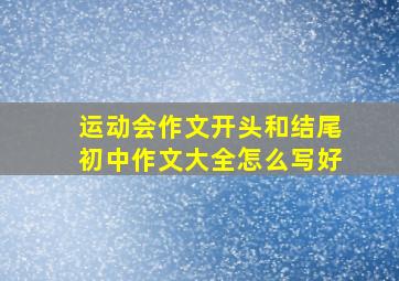 运动会作文开头和结尾初中作文大全怎么写好