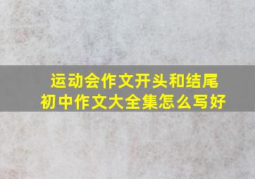 运动会作文开头和结尾初中作文大全集怎么写好