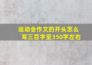 运动会作文的开头怎么写三百字至350字左右