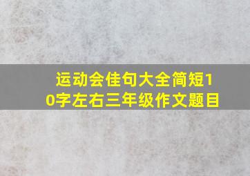 运动会佳句大全简短10字左右三年级作文题目