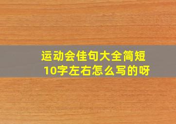 运动会佳句大全简短10字左右怎么写的呀