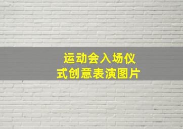 运动会入场仪式创意表演图片