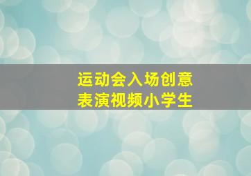 运动会入场创意表演视频小学生