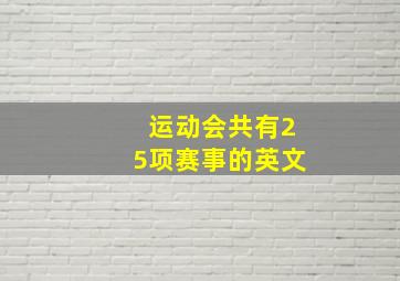 运动会共有25项赛事的英文