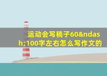 运动会写稿子60–100字左右怎么写作文的