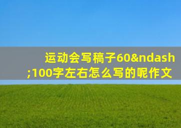 运动会写稿子60–100字左右怎么写的呢作文