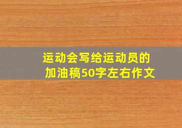 运动会写给运动员的加油稿50字左右作文