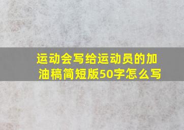 运动会写给运动员的加油稿简短版50字怎么写