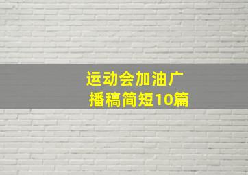 运动会加油广播稿简短10篇