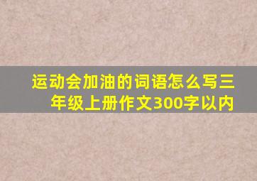 运动会加油的词语怎么写三年级上册作文300字以内