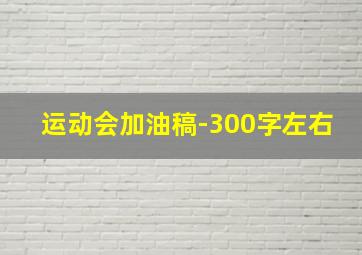 运动会加油稿-300字左右