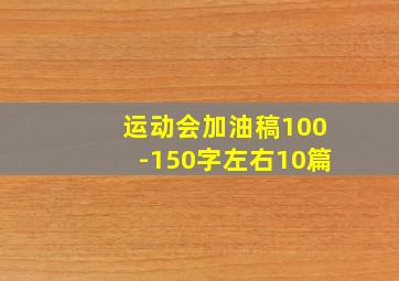 运动会加油稿100-150字左右10篇