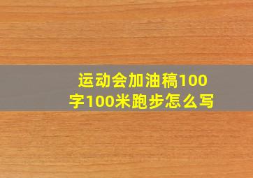 运动会加油稿100字100米跑步怎么写