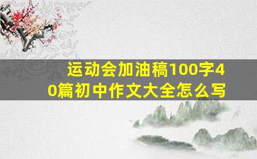 运动会加油稿100字40篇初中作文大全怎么写