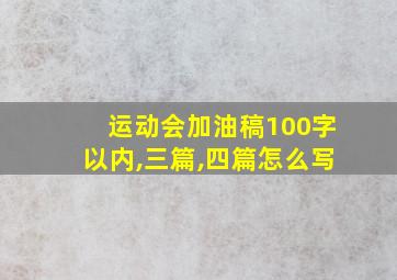 运动会加油稿100字以内,三篇,四篇怎么写