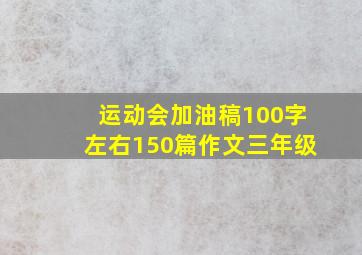 运动会加油稿100字左右150篇作文三年级