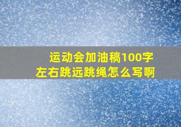 运动会加油稿100字左右跳远跳绳怎么写啊