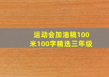 运动会加油稿100米100字精选三年级