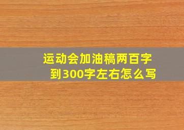 运动会加油稿两百字到300字左右怎么写