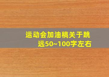 运动会加油稿关于跳远50~100字左右