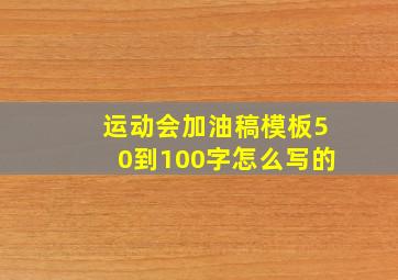 运动会加油稿模板50到100字怎么写的