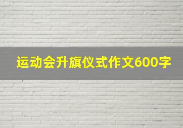 运动会升旗仪式作文600字