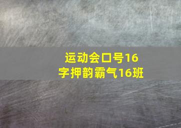 运动会口号16字押韵霸气16班