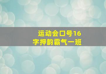 运动会口号16字押韵霸气一班