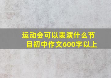 运动会可以表演什么节目初中作文600字以上