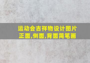 运动会吉祥物设计图片正面,侧面,背面简笔画