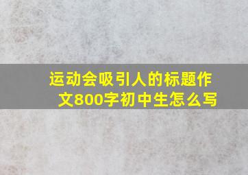 运动会吸引人的标题作文800字初中生怎么写