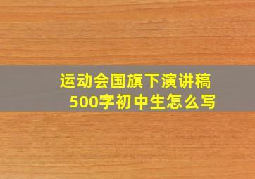 运动会国旗下演讲稿500字初中生怎么写