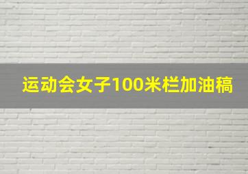 运动会女子100米栏加油稿