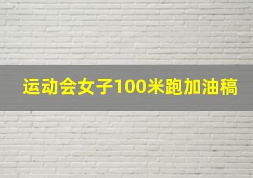 运动会女子100米跑加油稿