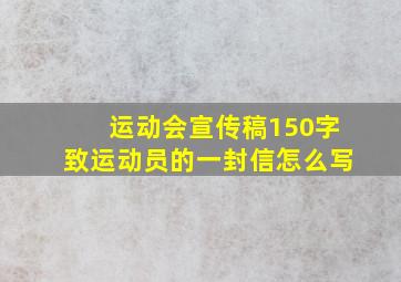 运动会宣传稿150字致运动员的一封信怎么写