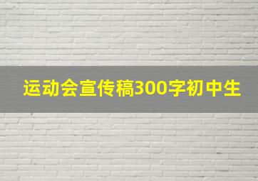 运动会宣传稿300字初中生