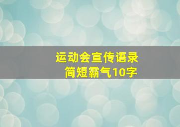 运动会宣传语录简短霸气10字