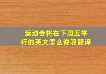 运动会将在下周五举行的英文怎么说呢翻译