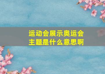 运动会展示奥运会主题是什么意思啊