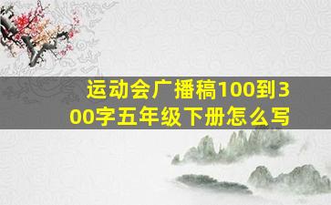 运动会广播稿100到300字五年级下册怎么写