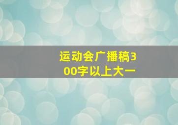 运动会广播稿300字以上大一